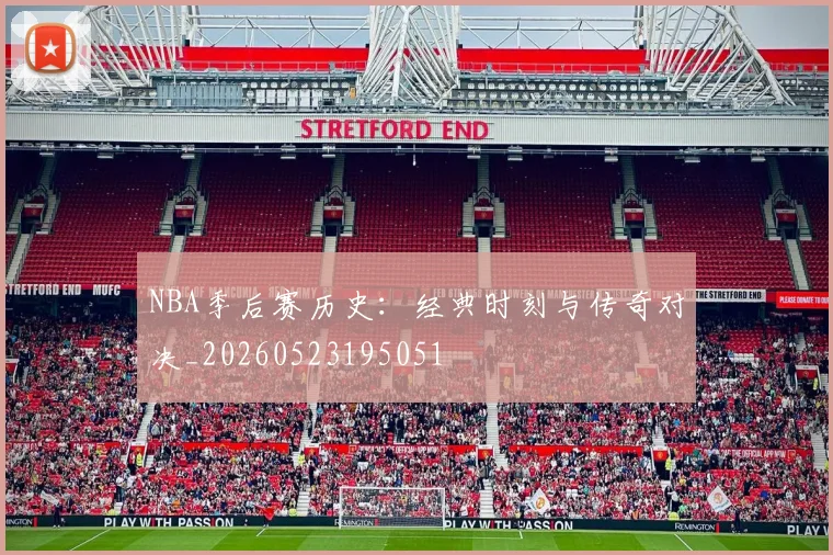 NBA季后赛历史：经典时刻与传奇对决_20260523195051
