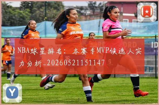 NBA球星排名：本赛季MVP候选人实力分析_20260521151147