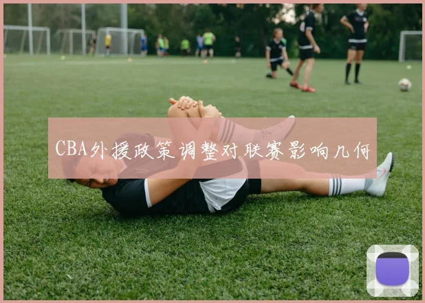 CBA外援政策调整对联赛影响几何