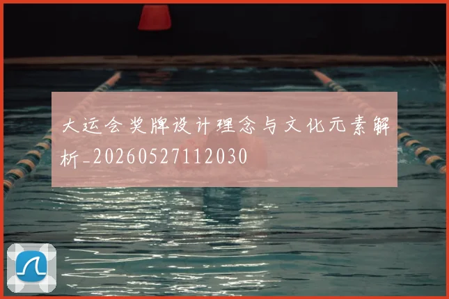 大运会奖牌设计理念与文化元素解析_20260527112030