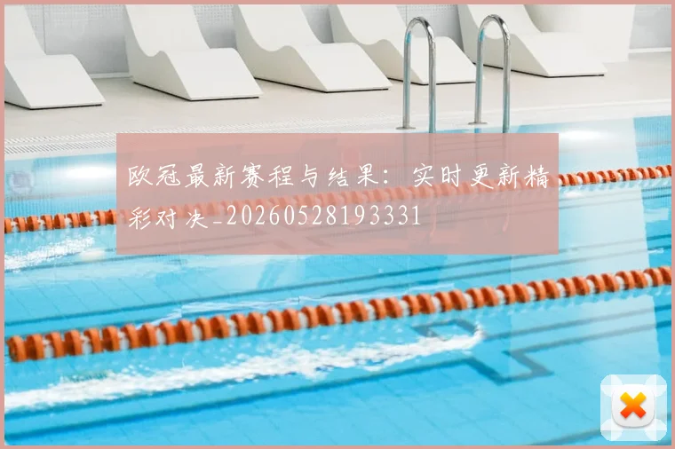 欧冠最新赛程与结果：实时更新精彩对决_20260528193331