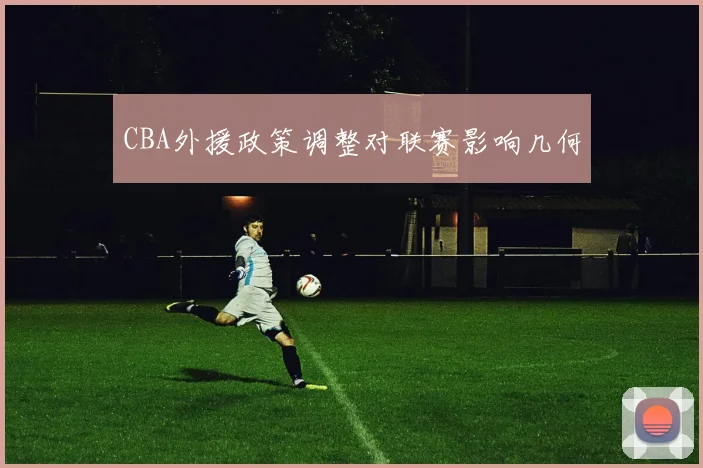 CBA外援政策调整对联赛影响几何
