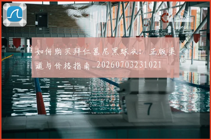 如何购买拜仁慕尼黑球衣：正版渠道与价格指南_20260703231021