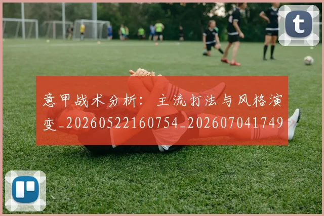 意甲战术分析：主流打法与风格演变_20260522160754_20260704174944