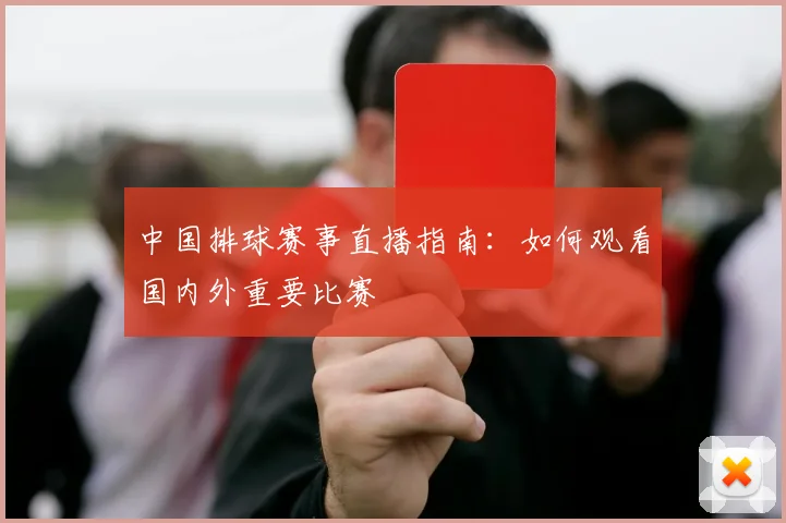 中国排球赛事直播指南:如何观看国内外重要比赛