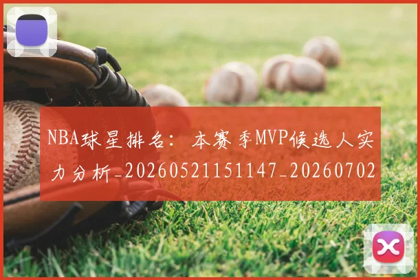 NBA球星排名:本赛季MVP候选人实力分析_20260521151147_20260702170901