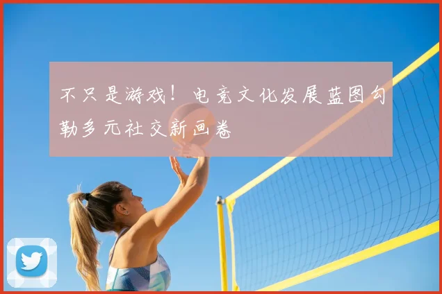 不只是游戏！电竞文化发展蓝图勾勒多元社交新画卷