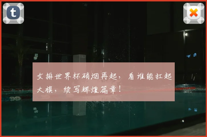 女排世界杯硝烟再起，看谁能扛起大旗，续写辉煌篇章！