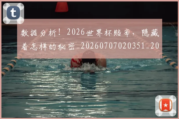 数据分析！2026世界杯赔率，隐藏着怎样的秘密_20260707020351_20260731165533